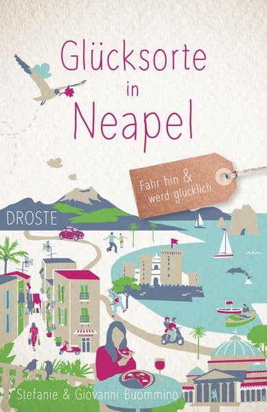Glücksorte in Neapel: Fahr hin & werd glücklich - mit 80 ausgewählten Highlights und Geheimtipps für besondere Entdeckungen, Ausflüge und Kurztrips