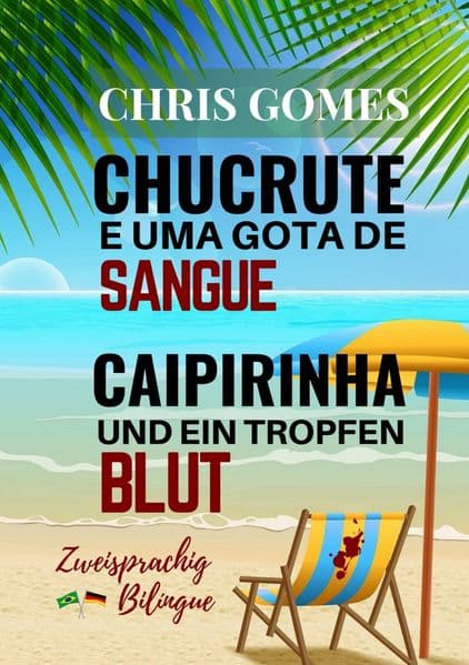 Caipirinha und ein Tropfen Blut - Chucrute e uma gota de Sangue: zweisprachige Ausgabe deutsch-portugiesisch Versão Bilíngue - português-alemão