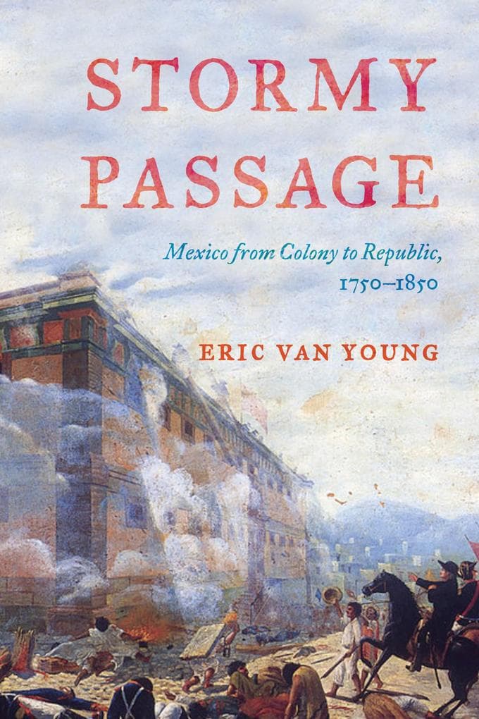 Stormy Passage: Mexico from Colony to Republic, 1750-1850