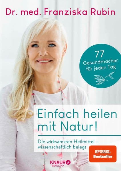 Einfach heilen mit Natur!: Die wirksamsten Heilmittel - wissenschaftlich belegt | 77 Gesundmacher für jeden Tag - einfache Anwendungen, praktische Tipps, gesunde Rezepte