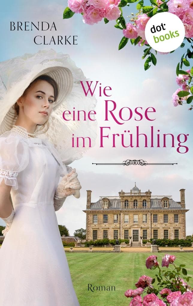 Wie eine Rose im Frühling: Roman - Ein gefühlvoller historischer Liebesroman im England um die Jahrhundertwende