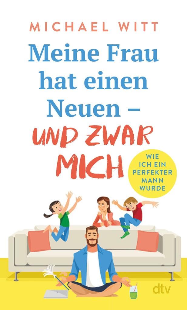 Meine Frau hat einen Neuen - und zwar mich!: Wie ich ein perfekter Mann wurde | Bekannt aus BamS: Mein Leben als Mann