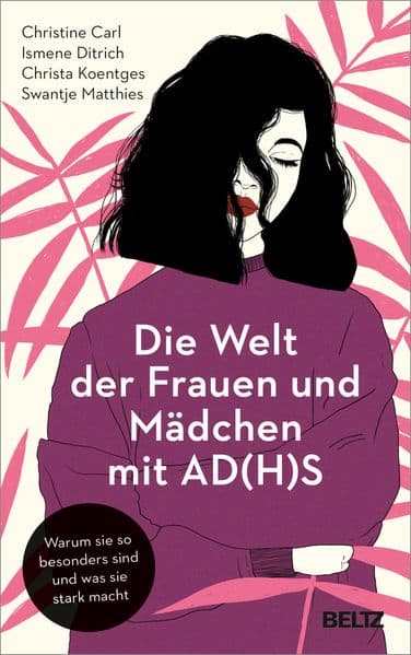 Die Welt der Frauen und Mädchen mit AD(H)S: Warum sie so besonders sind und was sie stark macht