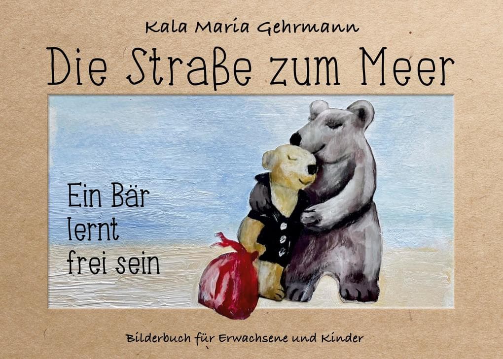 Die Straße zum Meer: Bilderbuch für Erwachsene und Kinder. Die Geschichte vom kleinen Otto ist ein Mutmacher für alle, die sich auf den Weg machen.
