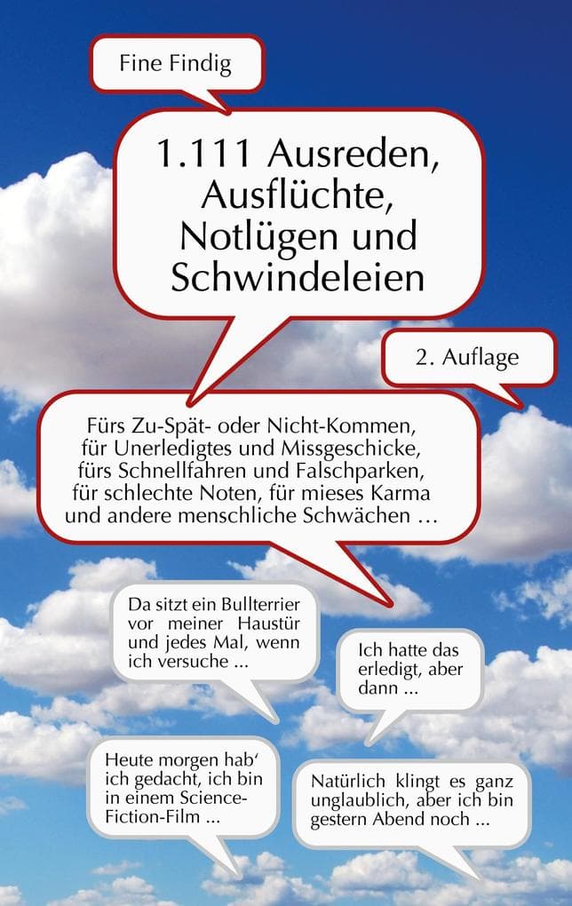 1.111 Ausreden, Ausflüchte, Notlügen und Schwindeleien: Fürs Zuspät- oder Nicht-Kommen, für Unerledigtes und Missgeschicke, fürs Schnellfahren und Falschparken, für schlechte Noten, mieses Karma und andere menschliche Schwächen ...
