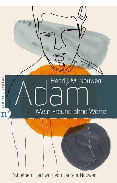 Adam: Mein Freund ohne Worte. Wie ein Freund mit Behinderung Henri Nouwen lehrte, Menschenwürde und das Evangelium neu zu sehen