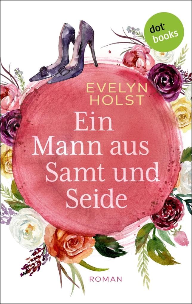 Ein Mann aus Samt und Seide: Roman | »Vorsicht vor Evelyn Holst - ihre Bücher machen süchtig!«, sagt die Zeitschrift »bella«