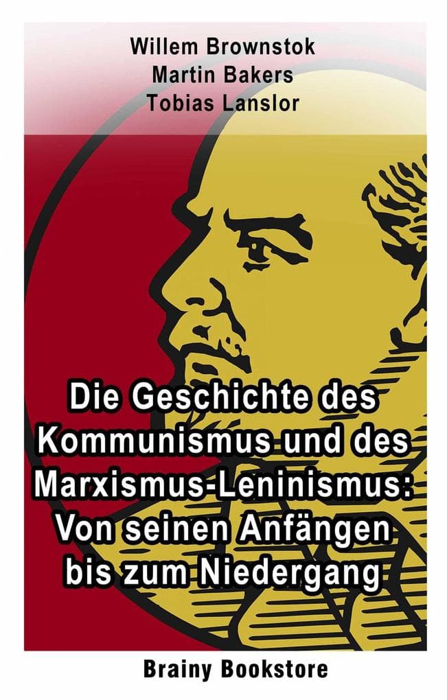 Die Geschichte des Kommunismus und des Marxismus-Leninismus: Von seinen Anfängen bis zum Niedergang (Brainy Bookstore)