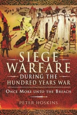Siege Warfare During the Hundred Years War: Once More Unto the Breach