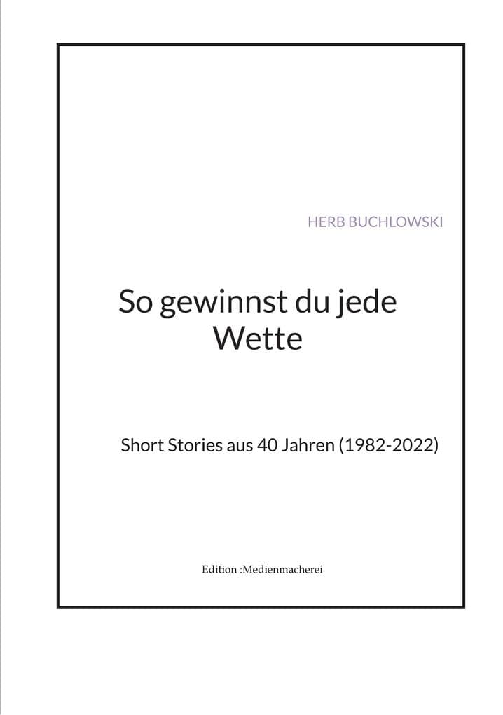 So gewinnst du jede Wette: Short Stories aus 40 Jahren (1982-2022)