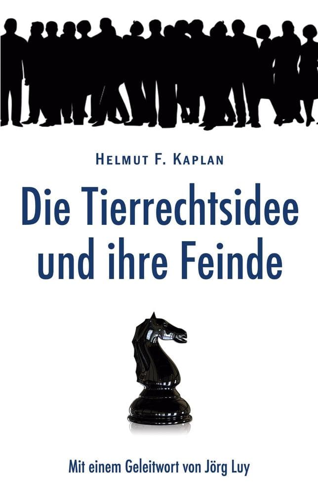 Die Tierrechtsidee und ihre Feinde: Mit einem Geleitwort von Jörg Luy