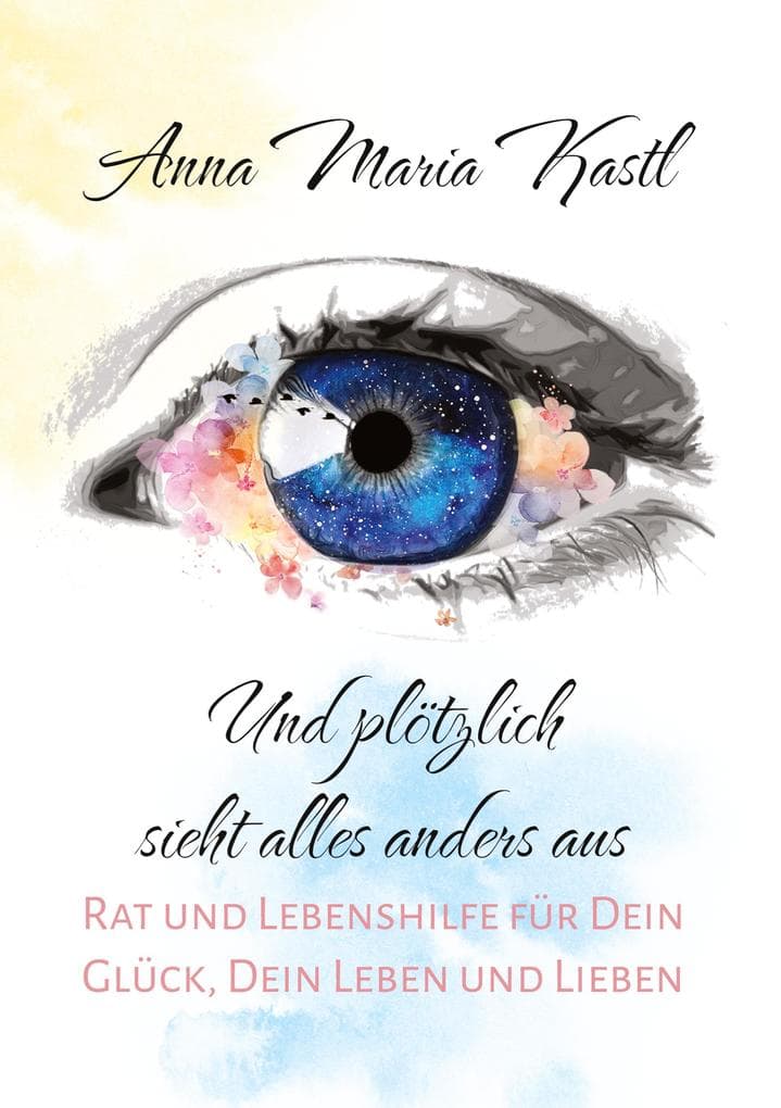 Und plötzlich sieht alles anders aus: Rat und Lebenshilfe für Dein Glück, Dein Leben und Lieben