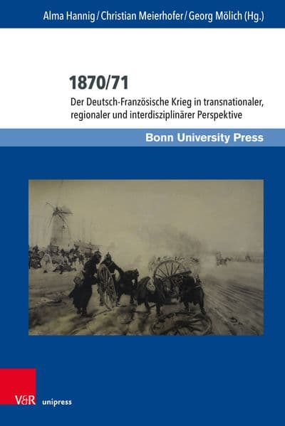 1870/71: Der Deutsch-Französische Krieg in transnationaler, regionaler und interdisziplinärer Perspektive