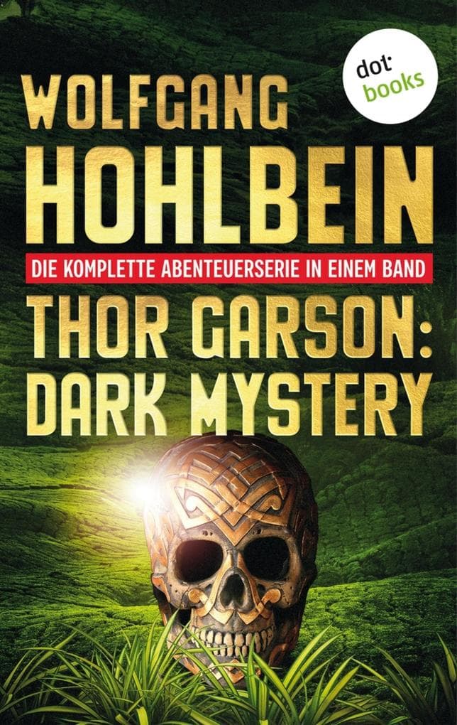 Thor Garson: Dark Mystery: Die komplette Abenteuerserie in einem Band: »Dämonengott«, »Das Totenschiff«, »Der Fluch des Goldes«, »Der Kristall des Todes« und »Das Schwert der Finsternis«