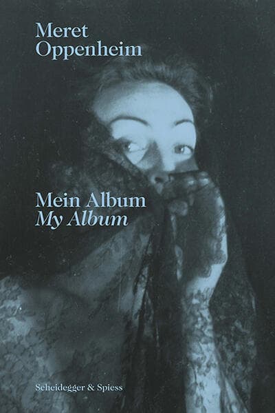 Meret Oppenheim - Mein Album: Das autobiografische Album «Von der Kindheit bis 1943» und ihre handgeschriebene Biografie