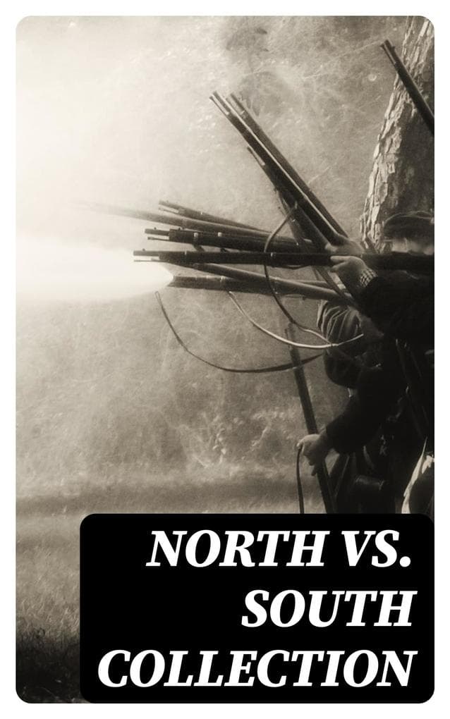 North vs. South Collection: 40+ Civil War Novels, Stories & History Books in One Volume