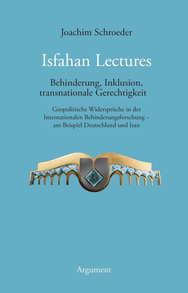 Isfahan Lectures: Behinderung, Inklusion, transnationale Gerechtigkeit. Geopolitische Widersprüche in der Internationalen Behinderungsforschung - am Beispiel Deutschland und Iran