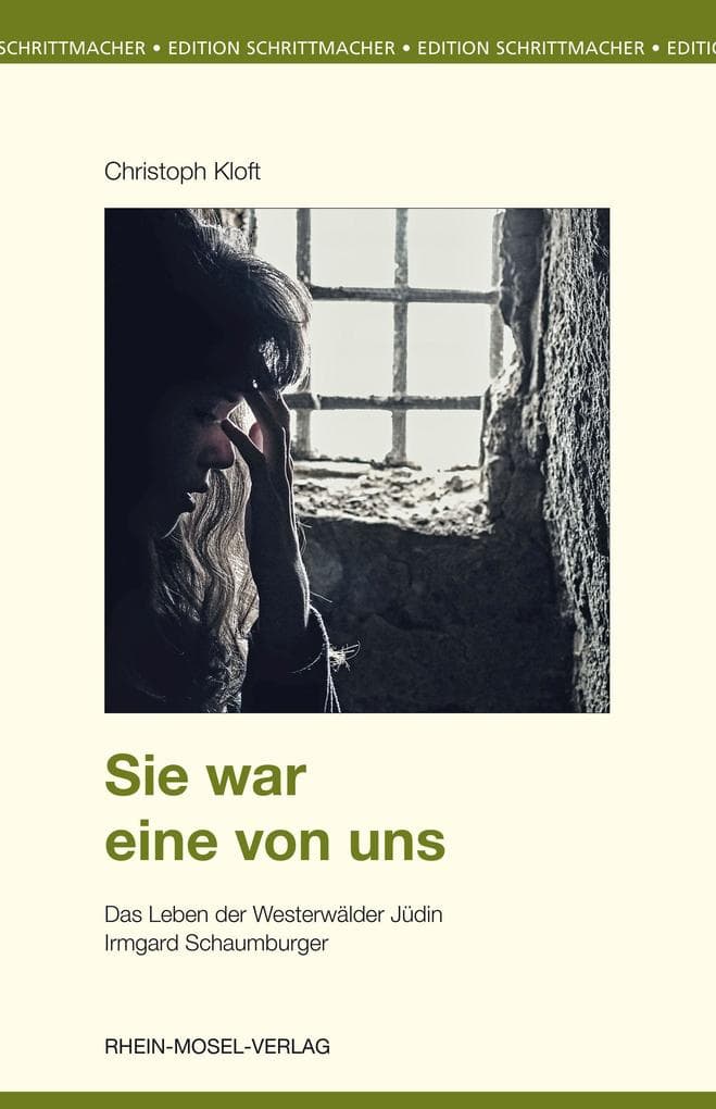 Sie war eine von uns: Das Leben der Westerwälder Jüdin Irmgard Schaumburger