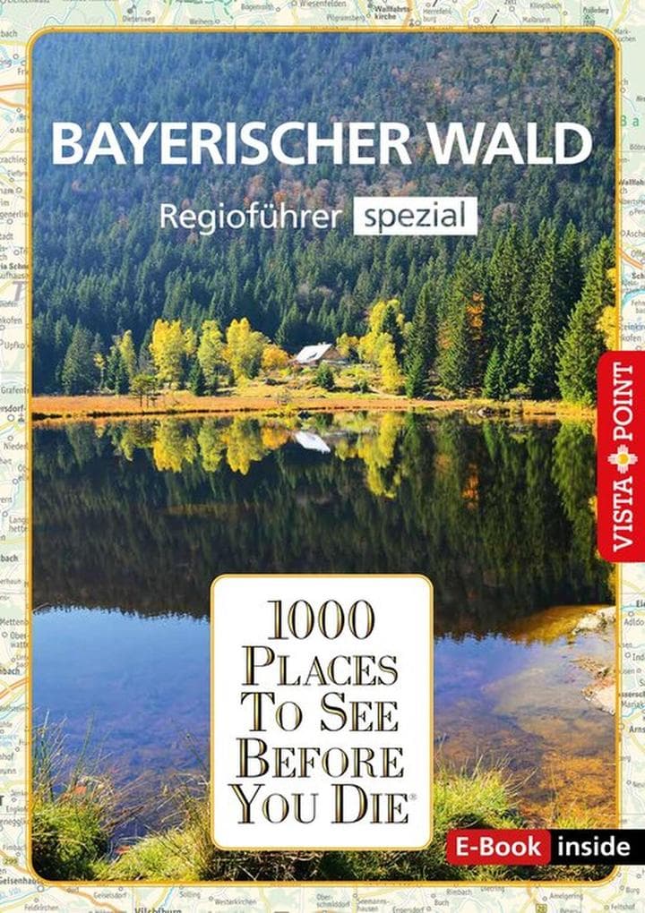 1000 Places To See Before You Die - Bayerischer Wald: Bayerischer Wald - Regioführer spezial