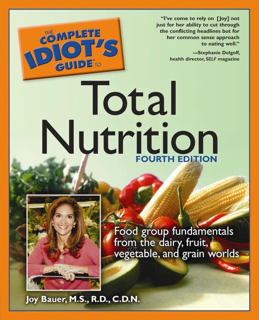 The Complete Idiot's Guide to Total Nutrition, 4th Edition: Food Group Fundamentals from the Dairy, Fruit, Vegetable, and Grain Worlds