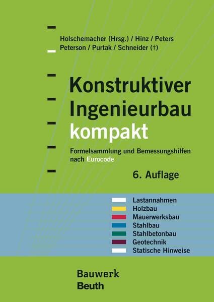 Konstruktiver Ingenieurbau kompakt: Formelsammlung und Bemessungshilfen nach Eurocode für die Bereiche: Lastannahmen, Holzbau, Mauerwerksbau, Stahlbau, Stahlbetonbau, Geotechnik, Statische Hinweise