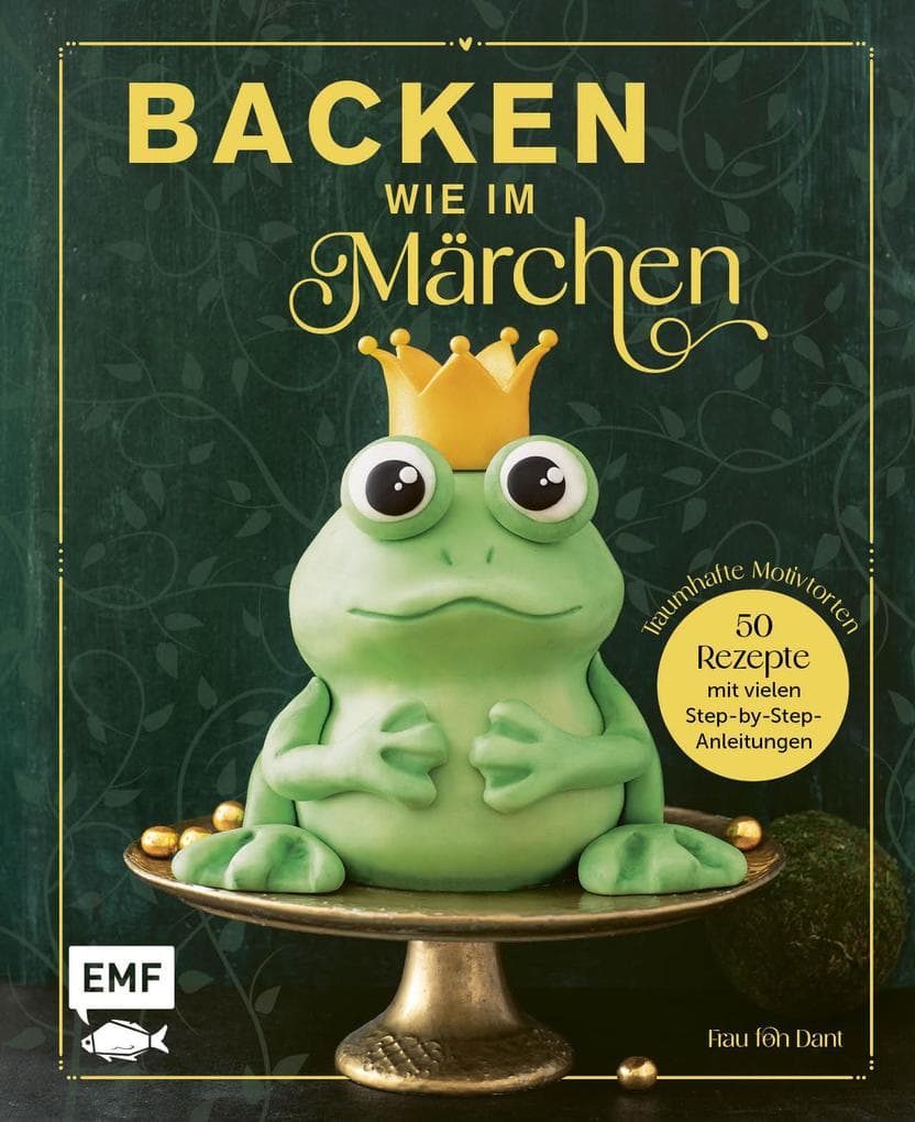 Backen wie im Märchen: 50 Motivtorten-Rezepte von Schneewittchen bis 1001 Nacht - mit vielen Step-by-Step-Anleitungen