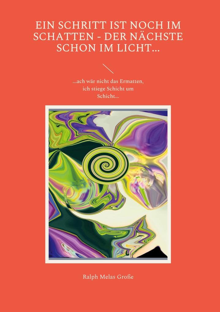 Ein Schritt ist noch im Schatten Der nächste schon im Licht: ach wär nicht das Ermatten ich stiege Schicht um Schicht