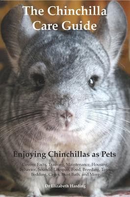 The Chinchilla Care Guide. Enjoying Chinchillas as Pets Covers: Facts, Training, Maintenance, Housing, Behavior, Sounds, Lifespan, Food, Breeding, Toys, Bedding, Cages, Dust Bath, and More: Facts, Training, Maintenance, Housing, Behavior, Sounds, Lifespan, Food, Breeding, Toys, Bedding, Cages, Dust Bath, and More