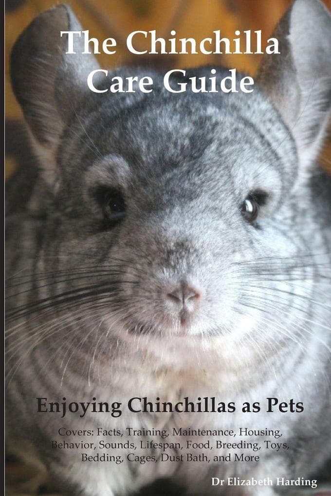 The Chinchilla Care Guide. Enjoying Chinchillas as Pets Covers: Facts, Training, Maintenance, Housing, Behavior, Sounds, Lifespan, Food, Breeding, Toys, Bedding, Cages, Dust Bath, and More : Facts, Training, Maintenance, Housing, Behavior, Sounds, Lif