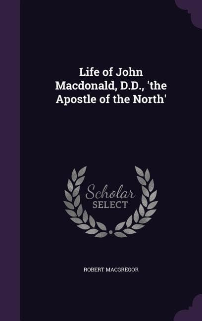 Life of John Macdonald, D.D., 'the Apostle of the North'