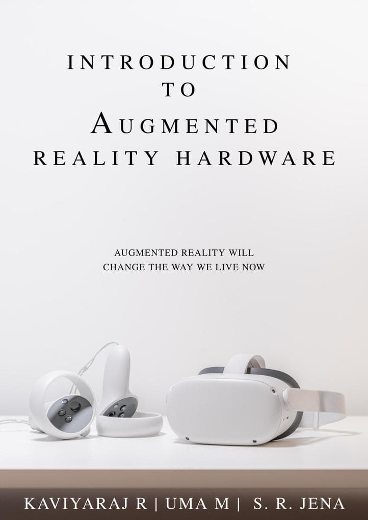 Introduction To Augmented Reality Hardware: Augmented Reality Will Change The Way We Live Now (1, #1)