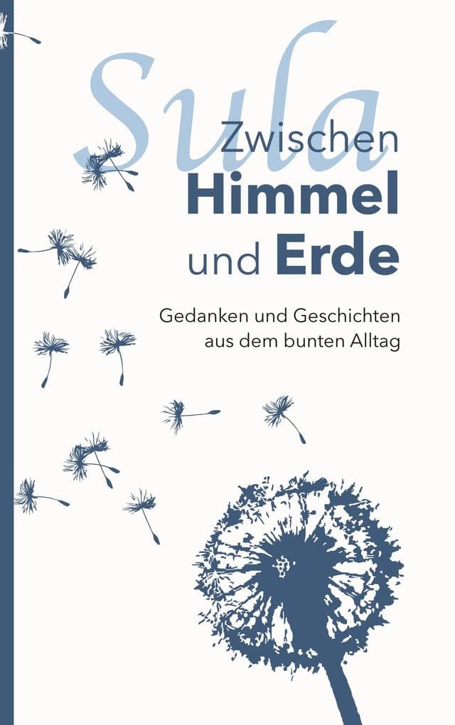 Zwischen Himmel und Erde: Gedanken und Geschichten aus dem bunten Alltag
