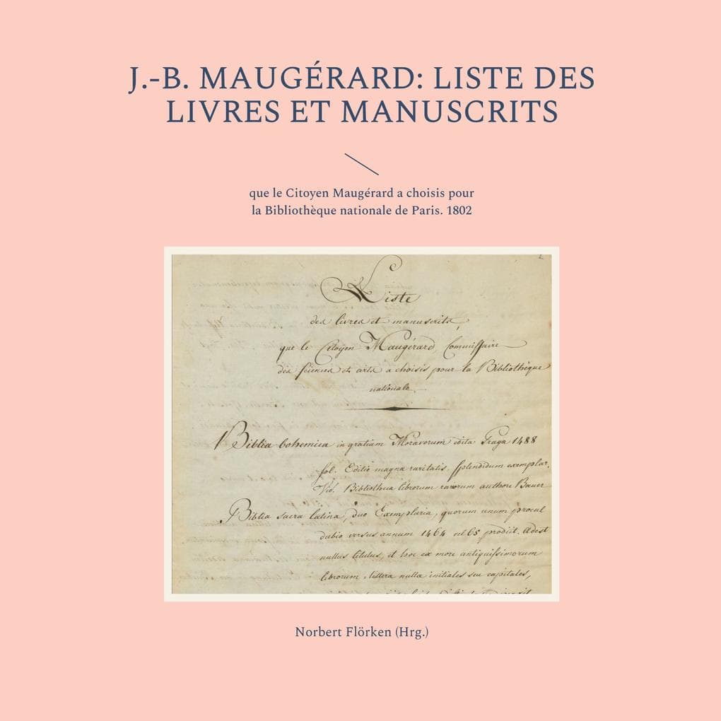J.-B. Maugérard: Liste des livres et manuscrits: que le Citoyen Maugérard a choisis pour la Bibliothèque nationale de Paris. 1802