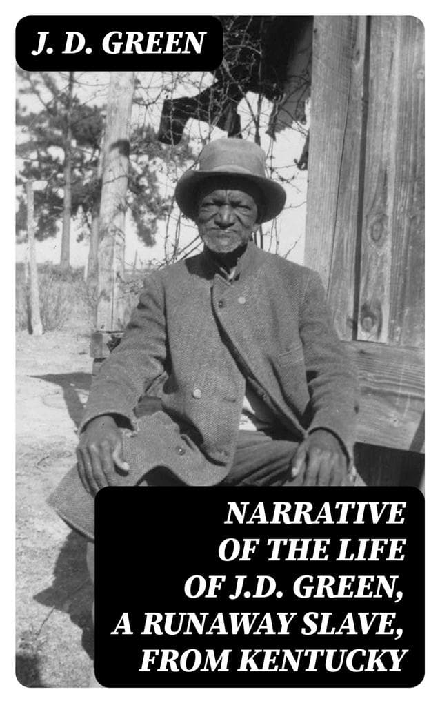 Narrative of the Life of J.D. Green, a Runaway Slave, from Kentucky: Containing an Account of His Three Escapes, in 1839, 1846, and 1848