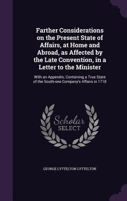 Farther Considerations on the Present State of Affairs, at Home and Abroad, as Affected by the Late Convention, in a Letter to the Minister: With an Appendix; Containing a True State of the South-sea Company's Affairs in 1718