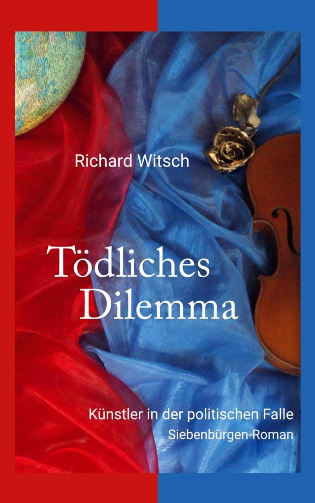 Tödliches Dilemma: Künstler in der politischen Falle. Siebenbürgen-Roman