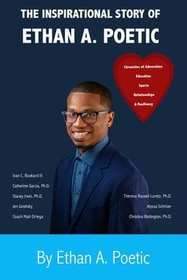 The Inspirational Story of Ethan A. Poetic: Chronicles of Adversities, Education, Sports, Relationships & Resiliency