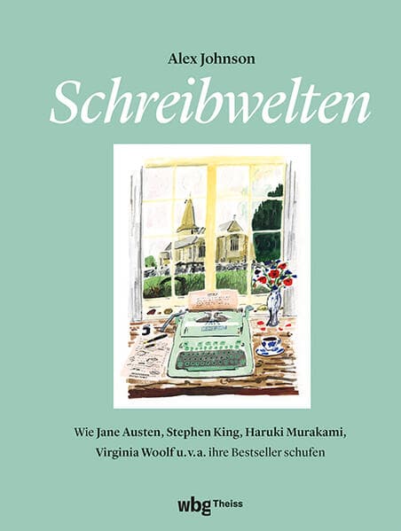 Schreibwelten: Wie Jane Austen, Stephen King, Haruki Murakami, Virgina Woolf u.v.a. ihre Bestseller schufen