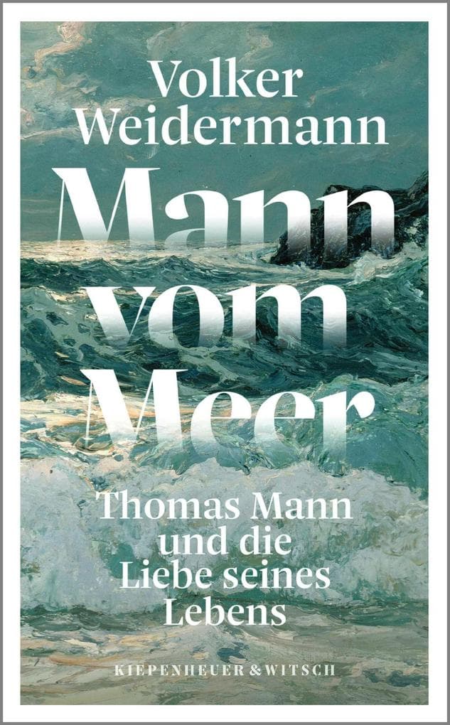 Mann vom Meer: Thomas Mann und die Liebe seines Lebens