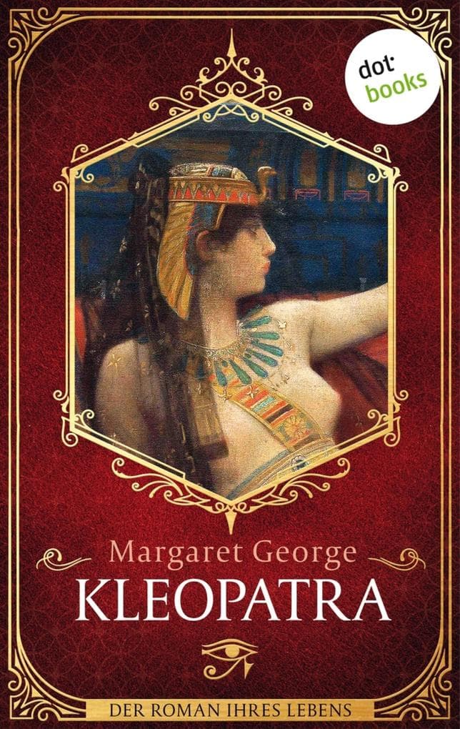 Kleopatra: Der Roman ihres Lebens: Ein fesselndes Epos über Aufstieg und Fall der letzten Pharaonin Ägyptens