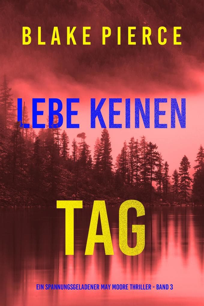 Lebe Keinen Tag (Ein spannungsgeladener May Moore Thriller - Band 3)