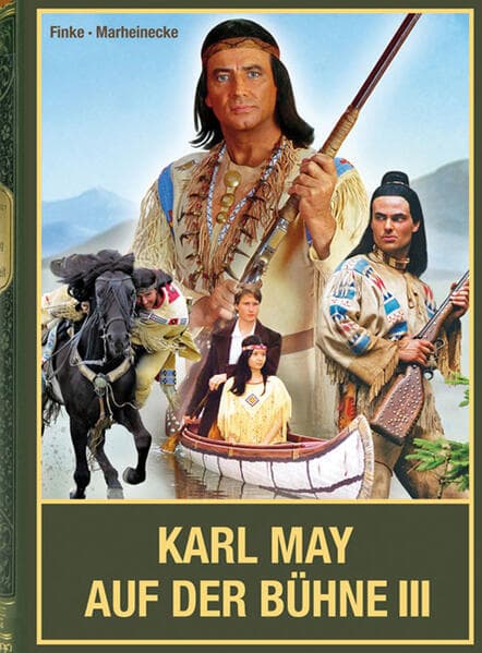 Karl May auf der Bühne - Band III: Karl Mays Traumwelten unter freiem Himmel in der DDR, in Ostdeutschland sowie in Österreich, als Hallenspektakel von Berlin über Dortmund bis Wien und an weiteren Theatern im deutschsprachigen Raum