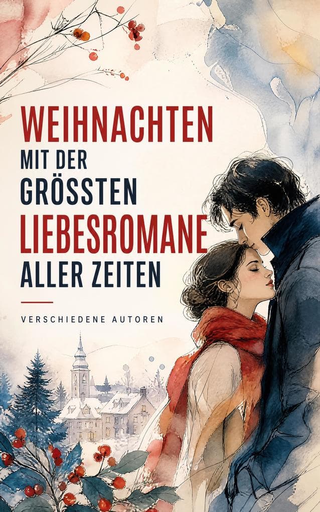 Weihnachten mit der größten Liebesromane aller Zeiten: Eine weihnachtliche Anthologie europäischer Liebesklassiker zwischen Minne, Leidenschaft und Gesellschaft
