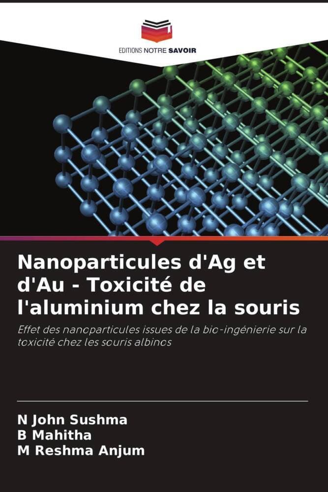 Nanoparticules d'Ag et d'Au - Toxicité de l'aluminium chez la souris: Effet des nanoparticules issues de la bio-ingénierie sur la toxicité chez les souris albinos