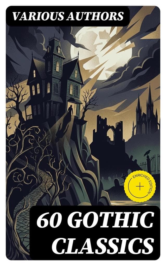 60 Gothic Classics: Enriched edition. A Journey Through Supernatural Tales and Macabre Narratives in Gothic Literature