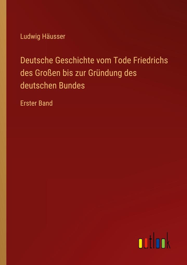 Deutsche Geschichte vom Tode Friedrichs des Großen bis zur Gründung des deutschen Bundes: Erster Band