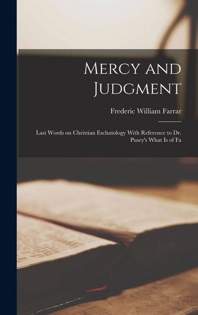 Mercy and Judgment: Last Words on Christian Eschatology With Reference to Dr. Pusey's What is of Fa