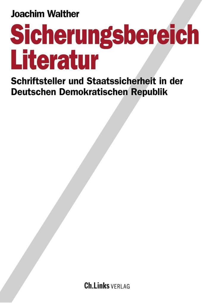 Sicherungsbereich Literatur: Schriftsteller und Staatssicherheit in der Deutschen Demokratischen Republik