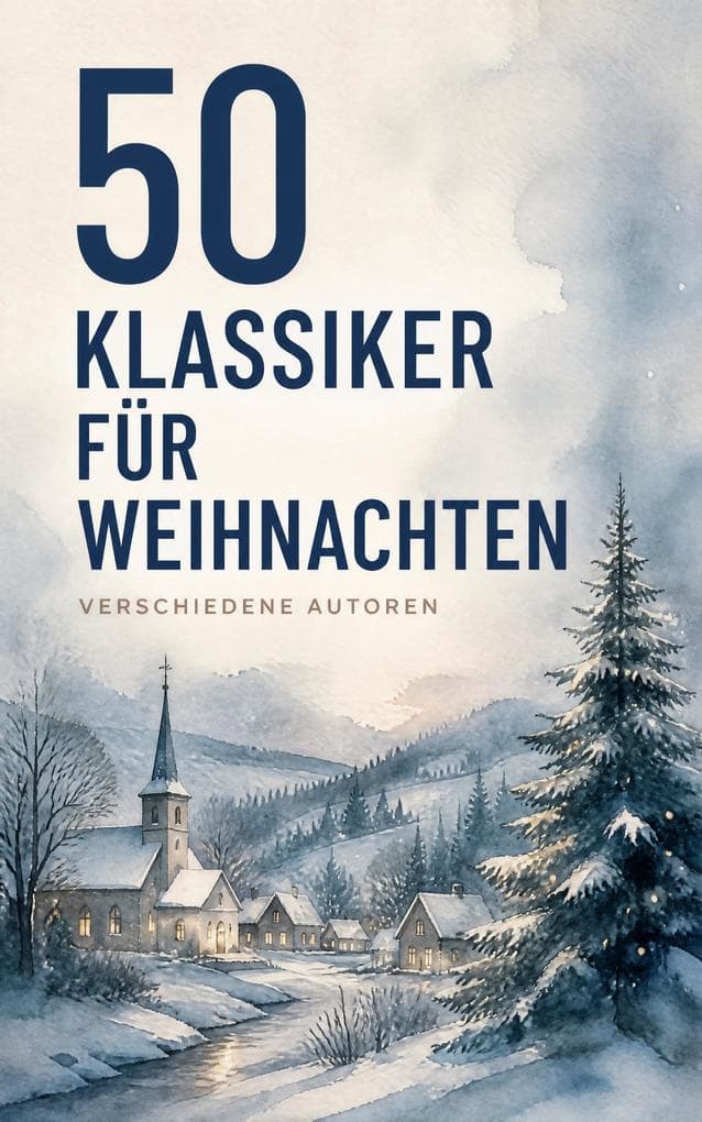 50 Klassiker für Weihnachten: Festtagsgeschichten, Märchen und Abenteuer aus der Weltliteratur
