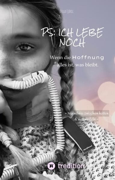 PS: ich lebe noch: Wenn die Hoffnung alles ist, was bleibt